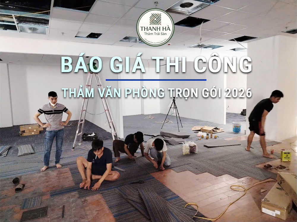 Báo giá thi công thảm văn phòng trọn gói tại Hà Nội & TP.HCM mới nhất 2026