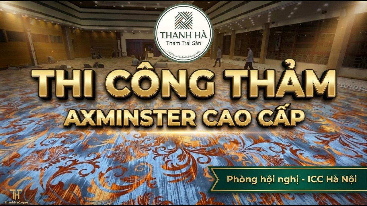 Giải Pháp Thi Công Thảm 2 Lớp Cho Phòng Hội Nghị | Axminster + Underlay 10mm Tại Trung Tâm Hội Nghị Quốc Tế