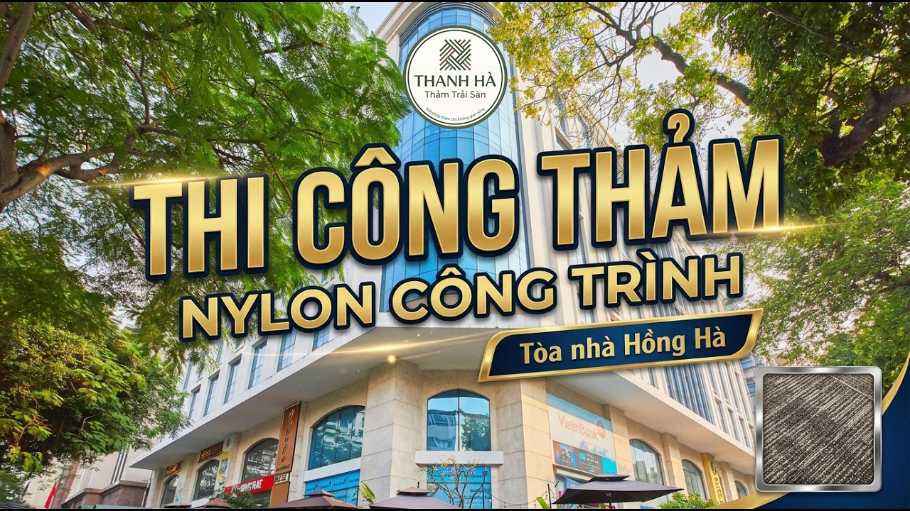 Thi Công Thảm Nylon Công Trình Tại Tòa Nhà Hồng Hà Lý Thường Kiệt | Hà Nội